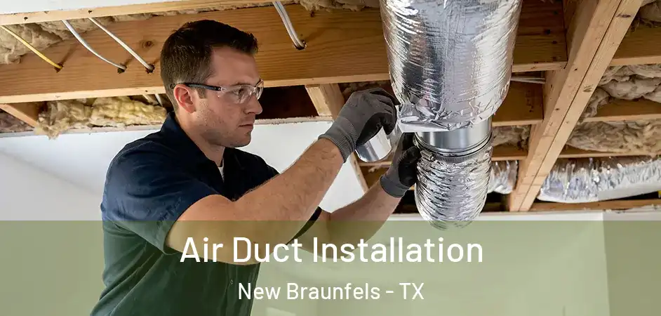 Air Duct Installation New Braunfels - TX
