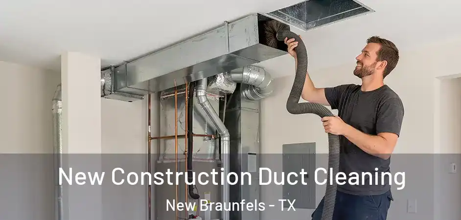 New Construction Duct Cleaning New Braunfels - TX