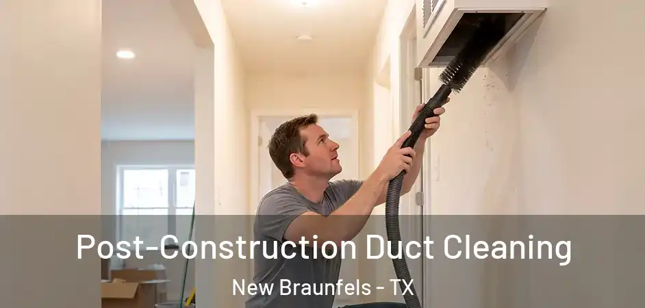  Post-Construction Duct Cleaning New Braunfels - TX